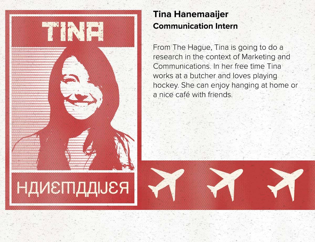 Tina Hanemaaijer | From The Hague, Tina is going to do a research in the context of Marketing and Communications. In her free time Tina works at a butcher and loves playing hockey. She can enjoy hanging at home or a nice café with friends.