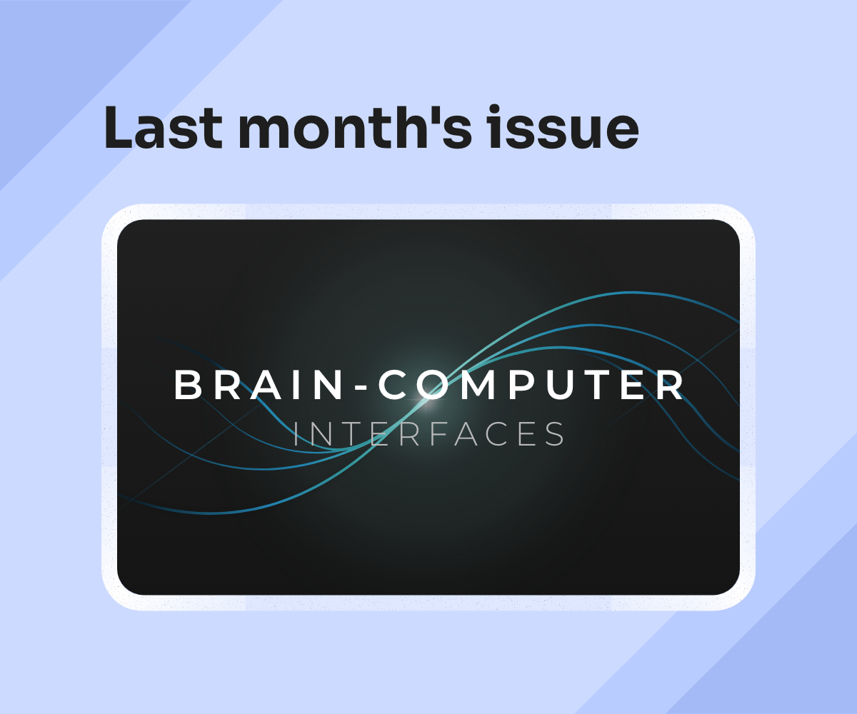 Check out our last month's edition on Brain-computer interface